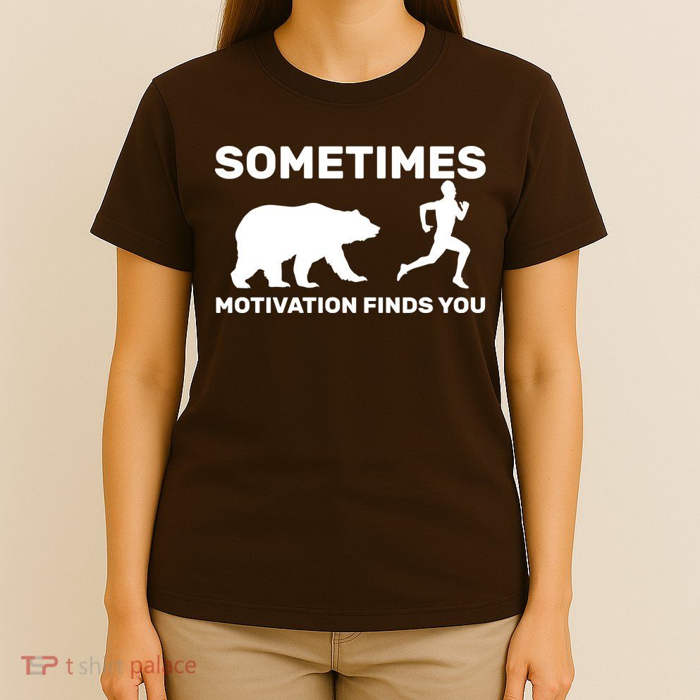 Sometimes Motivation Finds You Bear T-Shirt