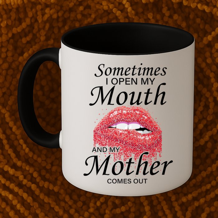 Sometimes When I Open My Mouth My Mother Comes Out Mug
