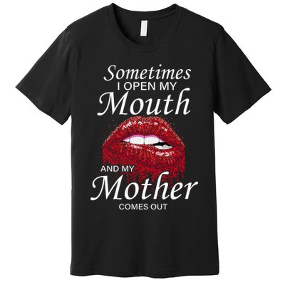Sometimes When I Open My Mouth My Mother Comes Out Premium T-Shirt