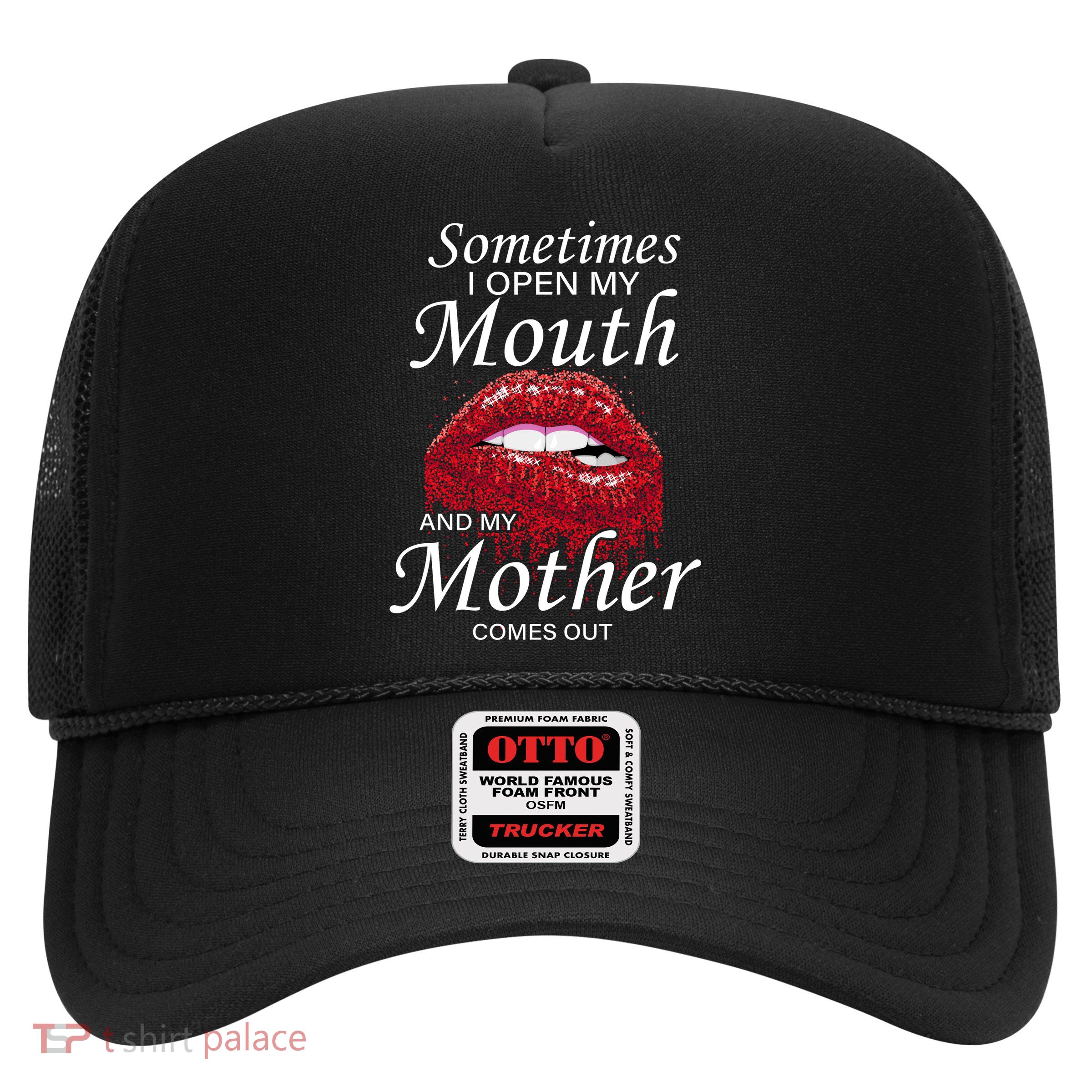 Sometimes When I Open My Mouth My Mother Comes Out Trucker Hat