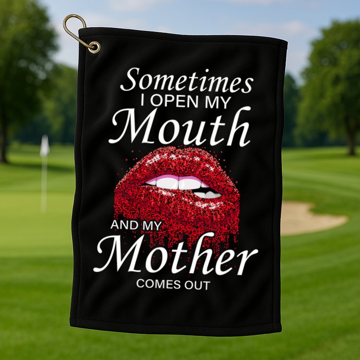 Sometimes When I Open My Mouth My Mother Comes Out Golf Towel