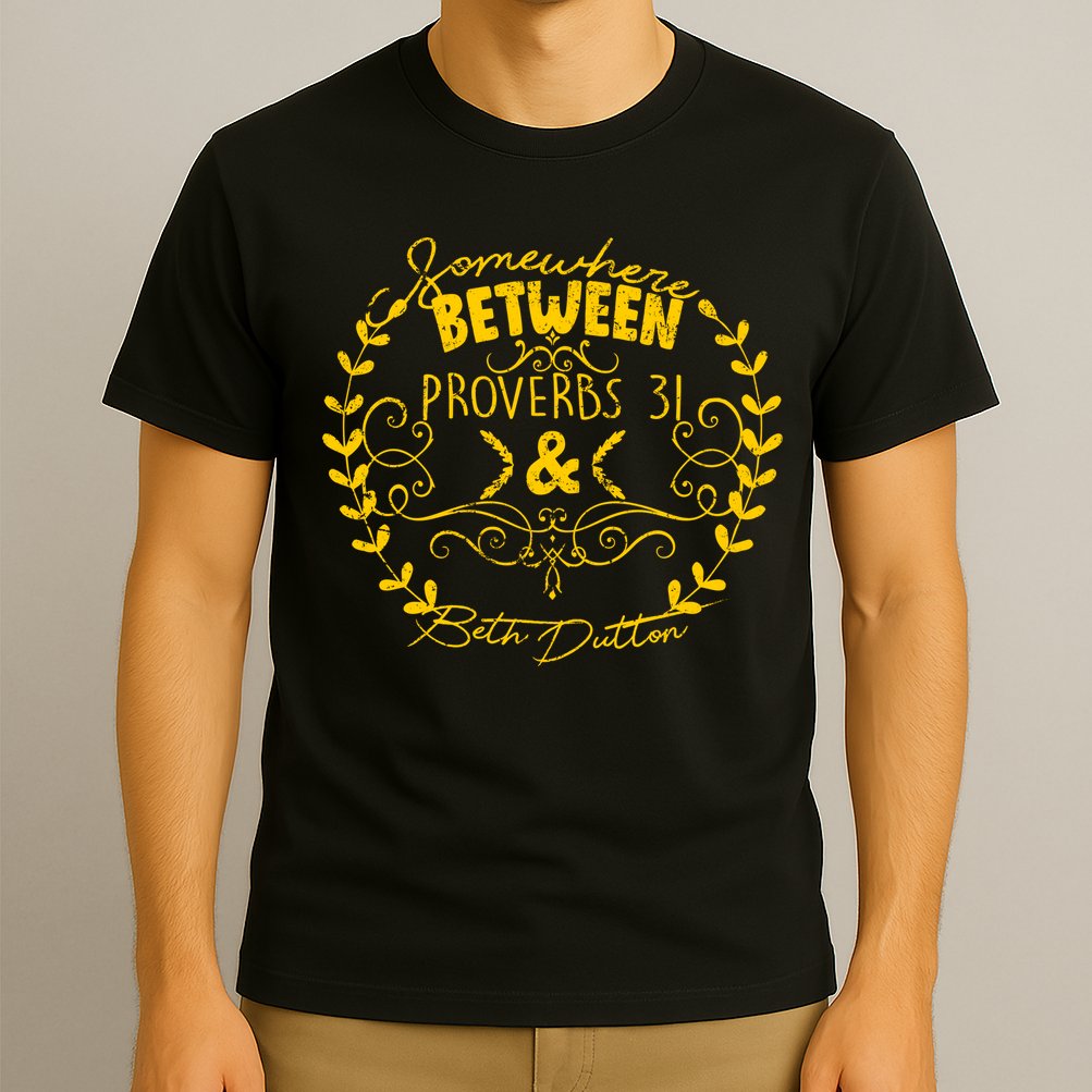Somewhere Between Proverbs 31 & Beth Dutton T-Shirt