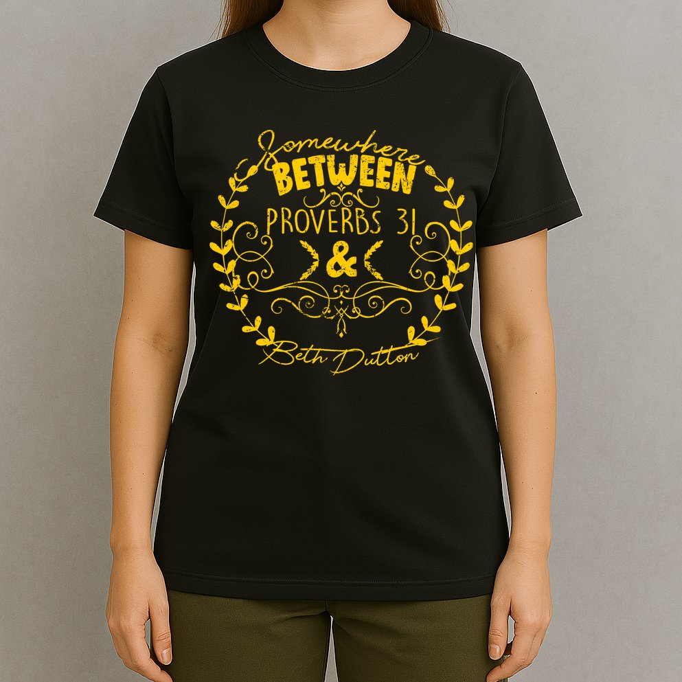 Somewhere Between Proverbs 31 & Beth Dutton T-Shirt