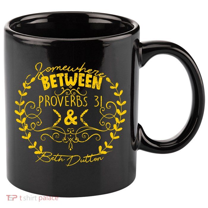 Somewhere Between Proverbs 31 & Beth Dutton 11oz C Handle Ceramic Mug