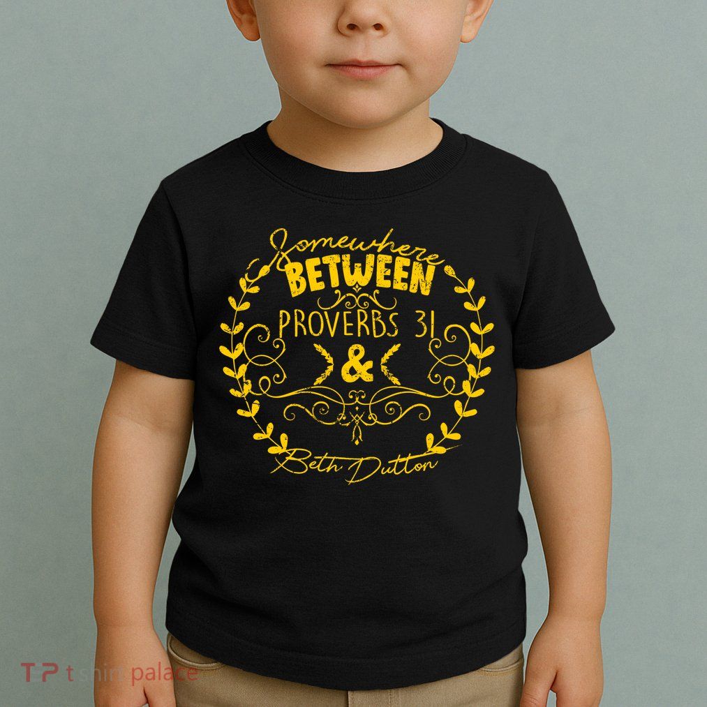 Somewhere Between Proverbs 31 & Beth Dutton Toddler T-Shirt