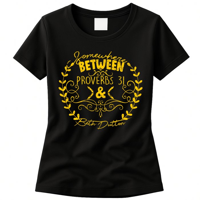 Somewhere Between Proverbs 31 & Beth Dutton Womens T-Shirt