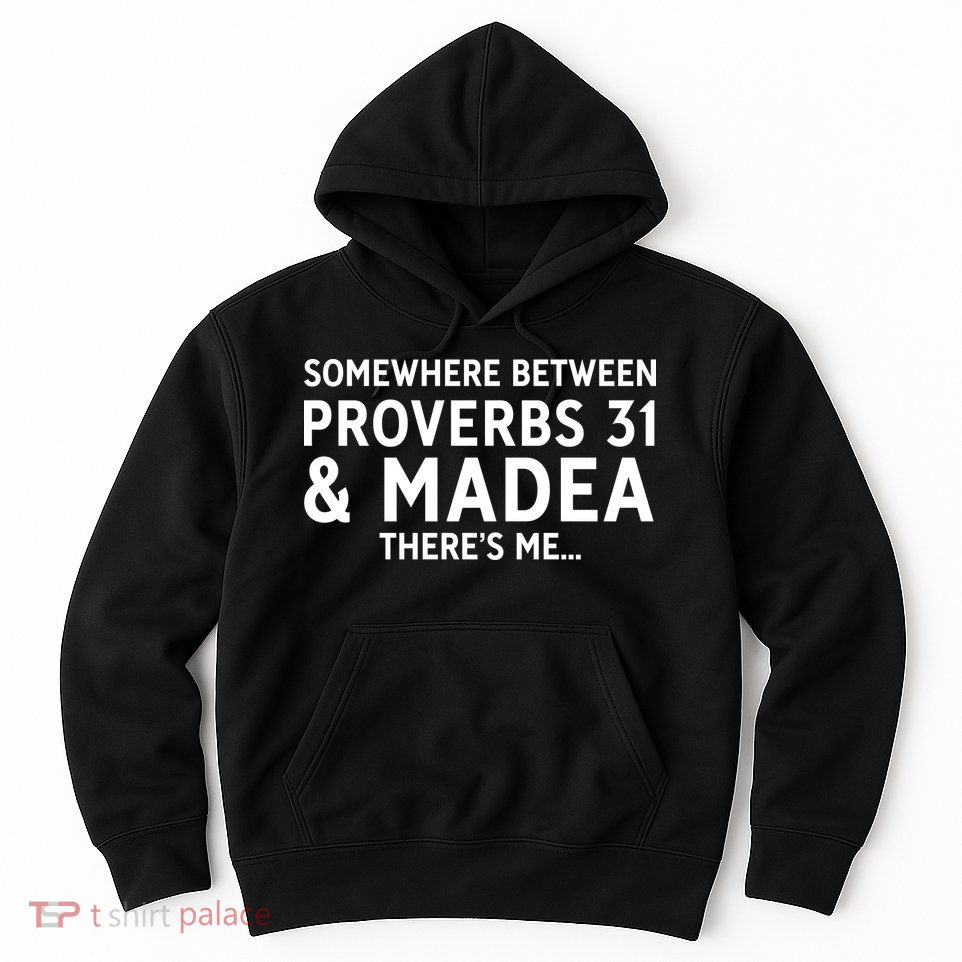 Somewhere between proverbs 31 And Madea There's Me Hoodie