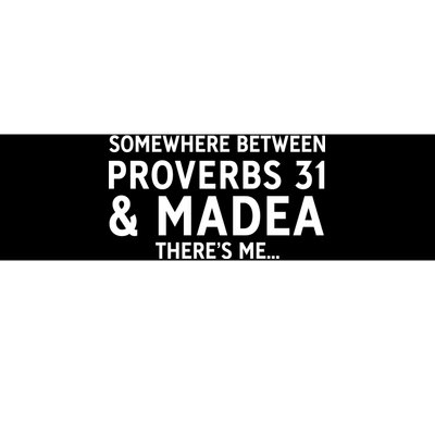 Somewhere between proverbs 31 And Madea There's Me Bumper Sticker