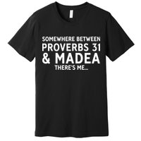 Somewhere between proverbs 31 And Madea There's Me Premium T-Shirt