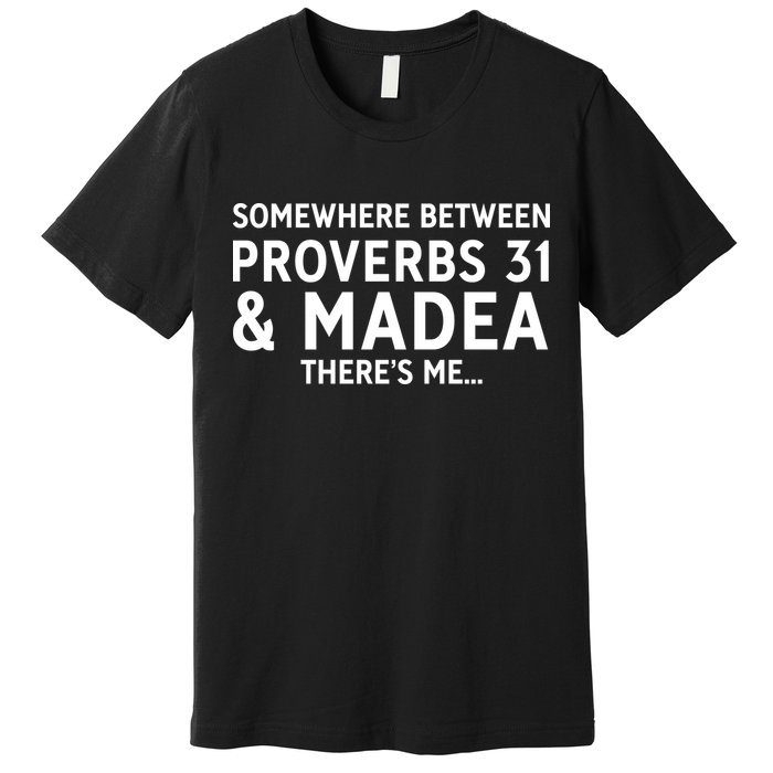 Somewhere between proverbs 31 And Madea There's Me Premium T-Shirt