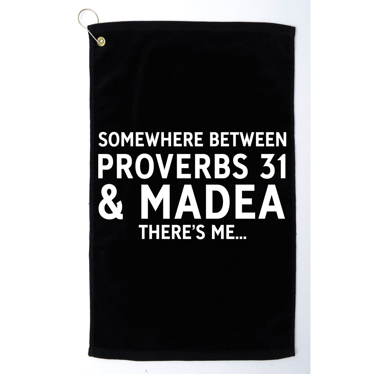 Somewhere between proverbs 31 And Madea There's Me Golf Towel