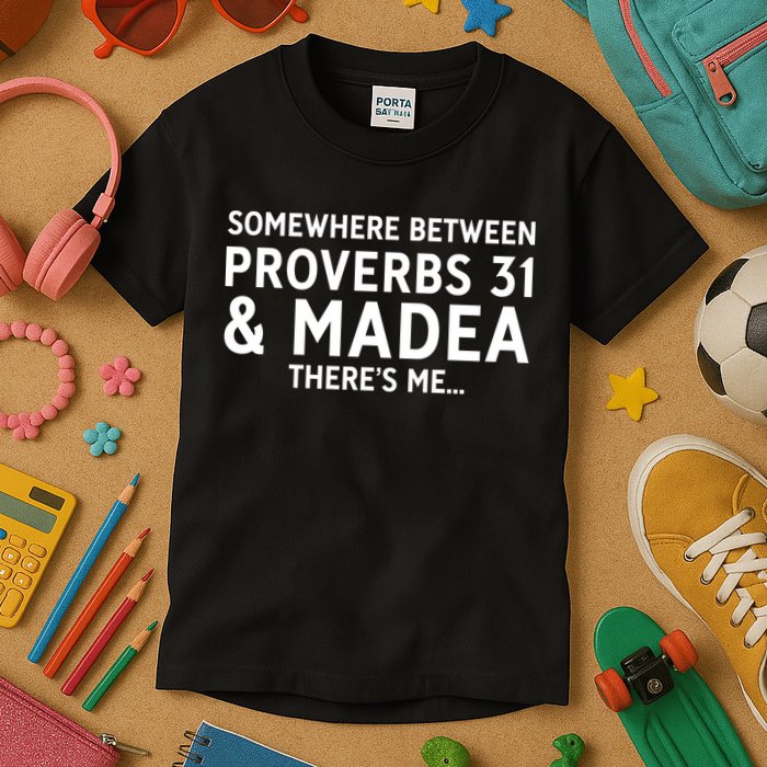 Somewhere between proverbs 31 And Madea There's Me Kids T-Shirt