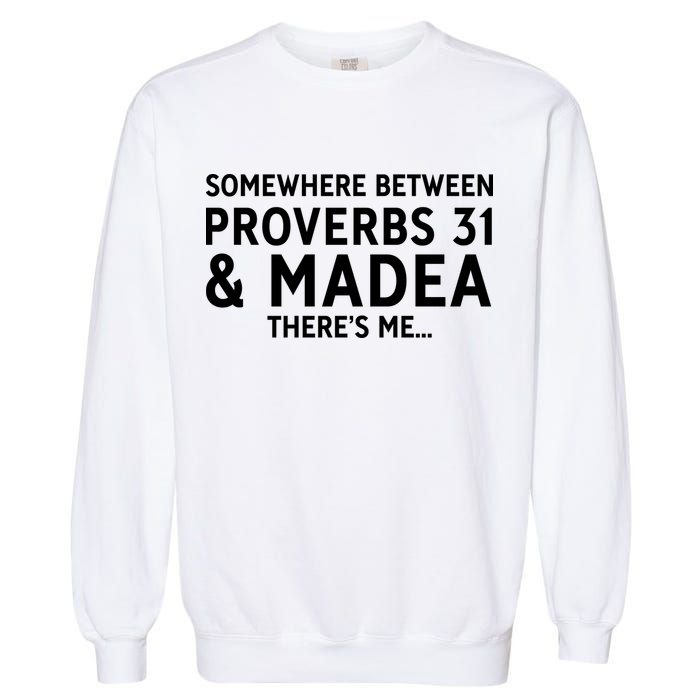 Somewhere between proverbs 31 And Madea There's Me Garment-Dyed Sweatshirt