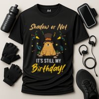 Shadow Or Not ItS Still My Birthday Groundhog Day Performance Shirt