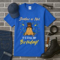 Shadow Or Not ItS Still My Birthday Groundhog Day Tall T-Shirt