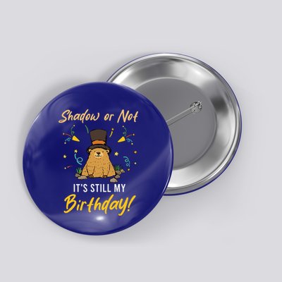 Shadow Or Not ItS Still My Birthday Groundhog Day Button
