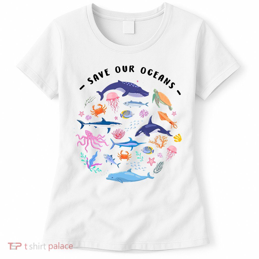 Save Our Oceans Seas, Sea Creatures, Sea Animals Protect Womens T-Shirt