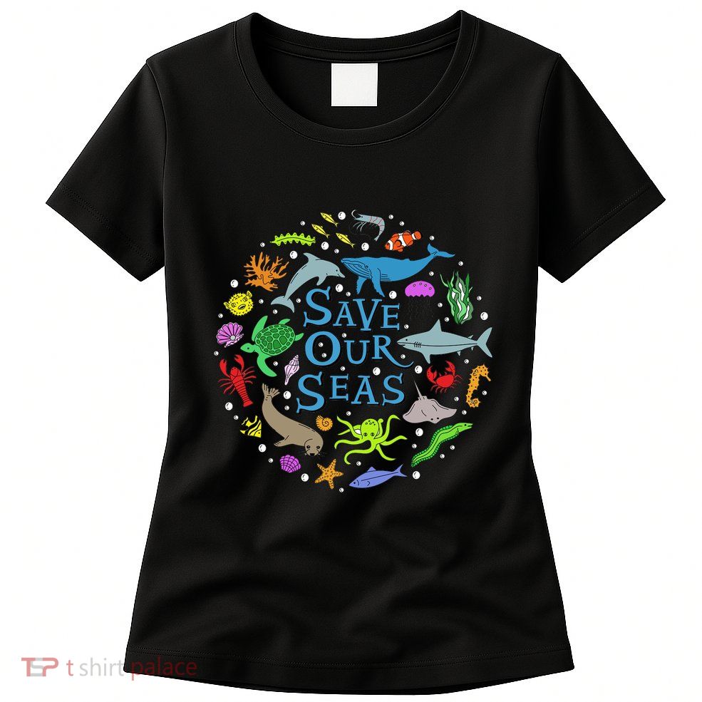 Save Our Oceans Seas Sea Creatures Sea Animals Protect Womens T-Shirt