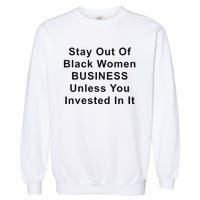 Stay Out Of Black Business Unless You Invested In It Garment-Dyed Sweatshirt