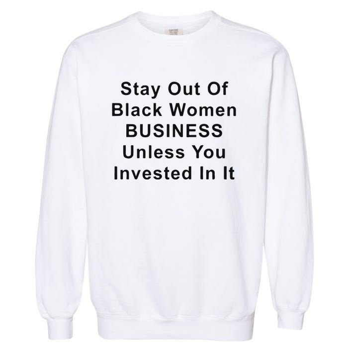 Stay Out Of Black Business Unless You Invested In It Garment-Dyed Sweatshirt