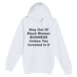 Stay Out Of Black Business Unless You Invested In It Premium Pullover Hoodie