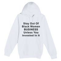 Stay Out Of Black Business Unless You Invested In It Premium Pullover Hoodie