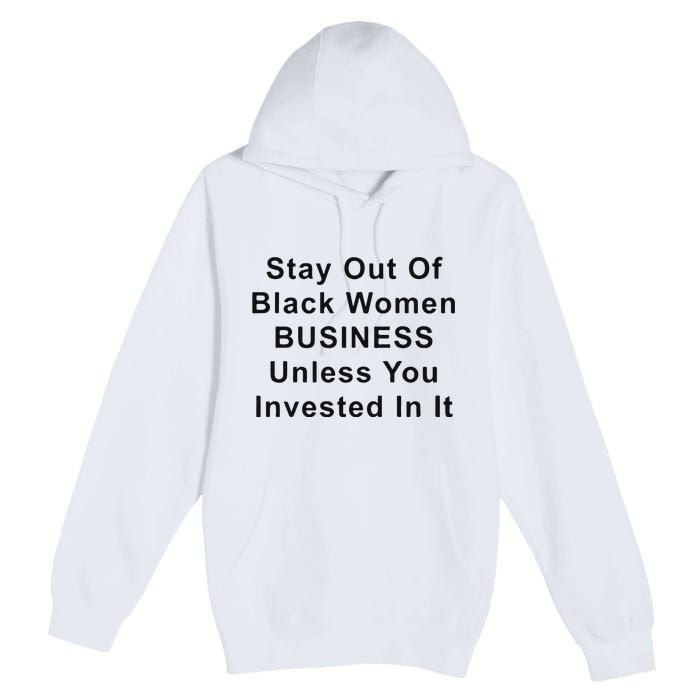 Stay Out Of Black Business Unless You Invested In It Premium Pullover Hoodie