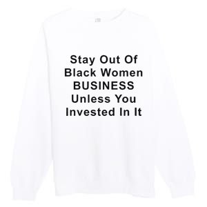 Stay Out Of Black Business Unless You Invested In It Premium Crewneck Sweatshirt