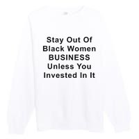 Stay Out Of Black Business Unless You Invested In It Premium Crewneck Sweatshirt