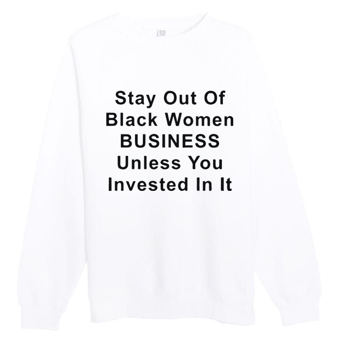 Stay Out Of Black Business Unless You Invested In It Premium Crewneck Sweatshirt