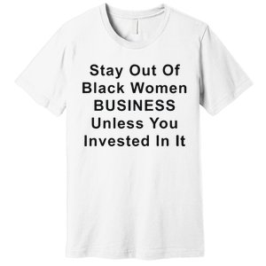 Stay Out Of Black Business Unless You Invested In It Premium T-Shirt