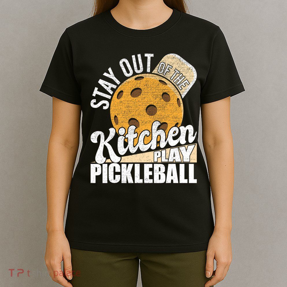 Stay Out Of The Kitchen Play Pickleball Paddleball Lover T-Shirt
