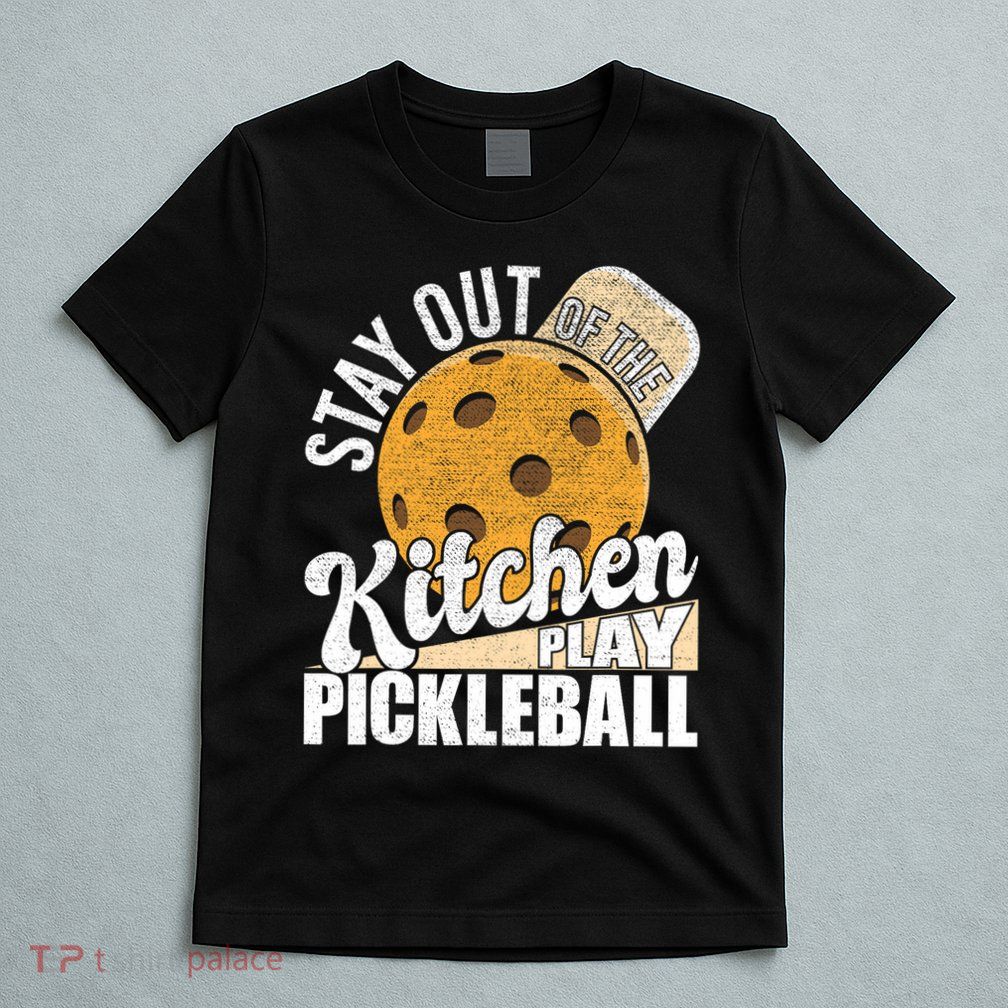 Stay Out Of The Kitchen Play Pickleball Paddleball Lover T-Shirt