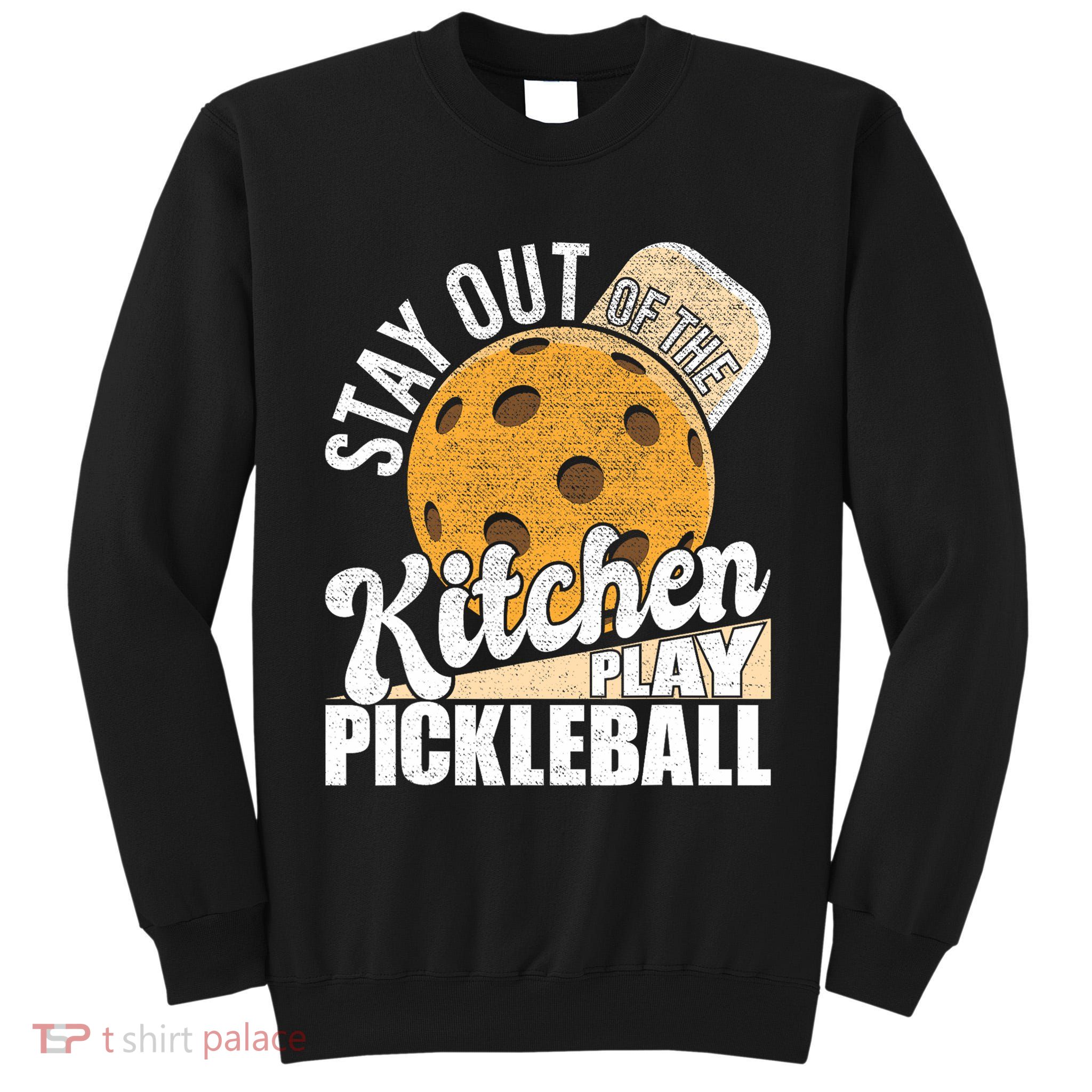 Stay Out Of The Kitchen Play Pickleball Paddleball Lover Tall Sweatshirt