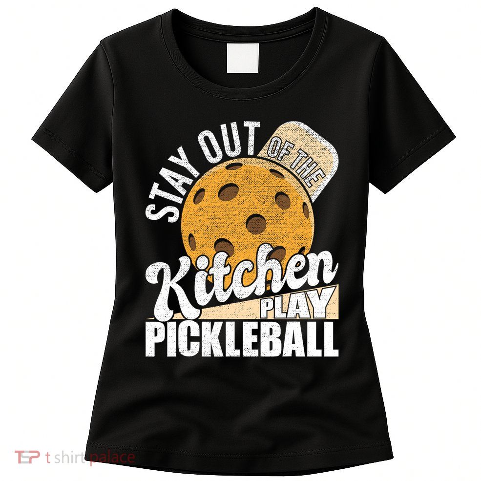 Stay Out Of The Kitchen Play Pickleball Paddleball Lover Womens T-Shirt