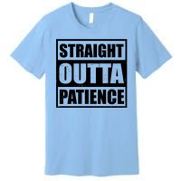 Straight Outta Patience Meme Premium T-Shirt