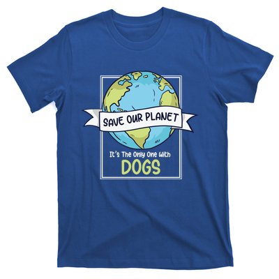 Save Our Planet Its The Only One With Dogs Funny Earth Day Gift T-Shirt