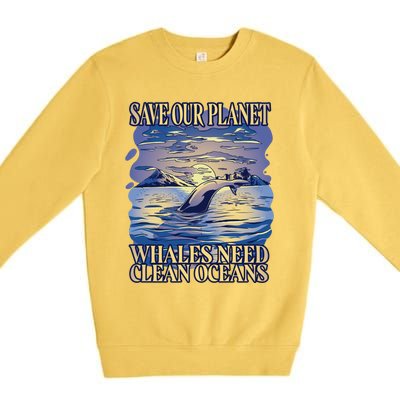 Save Our Planet Whales Need Oceans Meaningful Gift Premium Crewneck Sweatshirt