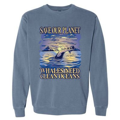 Save Our Planet Whales Need Oceans Meaningful Gift Garment-Dyed Sweatshirt