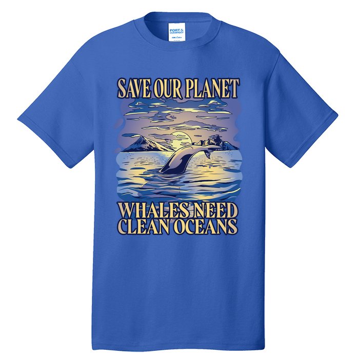 Save Our Planet Whales Need Oceans Meaningful Gift Tall T-Shirt