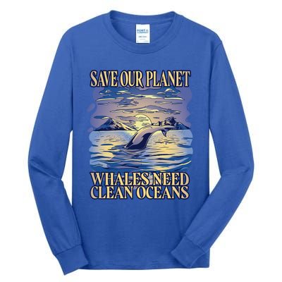 Save Our Planet Whales Need Oceans Meaningful Gift Tall Long Sleeve T-Shirt