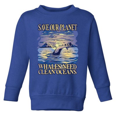 Save Our Planet Whales Need Oceans Meaningful Gift Toddler Sweatshirt