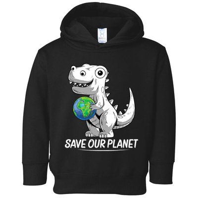 Save Our Planet Earth Day 2024 T Rex Environment Toddler Hoodie
