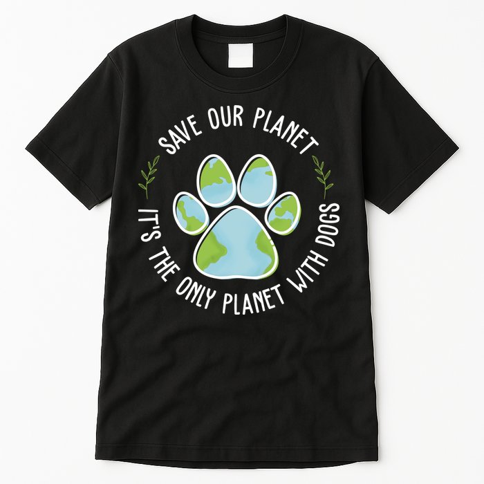 Save Our Planet It's The Only Planet With Dogs Earth Day Tall T-Shirt