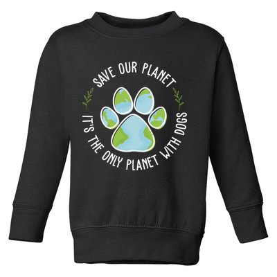 Save Our Planet It's The Only Planet With Dogs Earth Day Toddler Sweatshirt