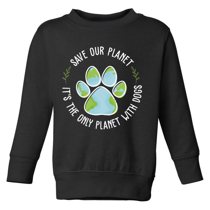 Save Our Planet It's The Only Planet With Dogs Earth Day Toddler Sweatshirt