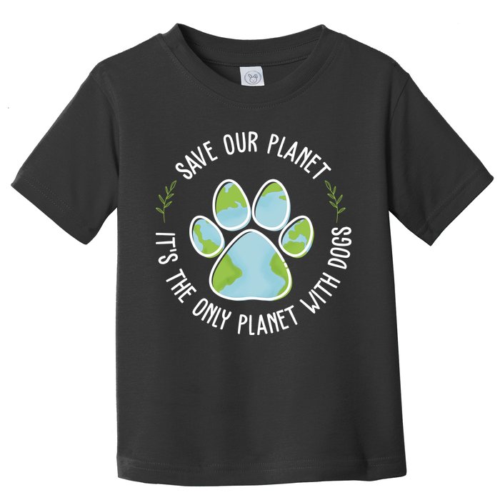 Save Our Planet It's The Only Planet With Dogs Earth Day Toddler T-Shirt