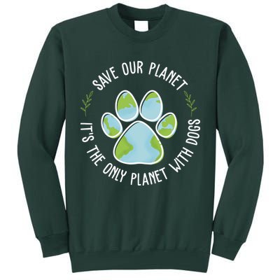Save Our Planet It's The Only Planet With Dogs Earth Day Tall Sweatshirt