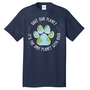 Save Our Planet It's The Only Planet With Dogs Earth Day Tall T-Shirt