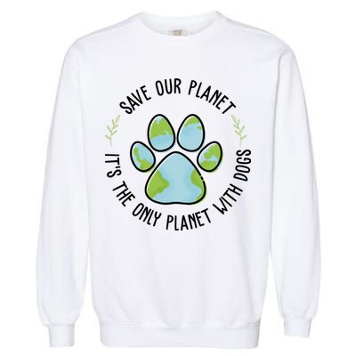 Save Our Planet It's The Only Planet With Dogs Earth Day Garment-Dyed Sweatshirt